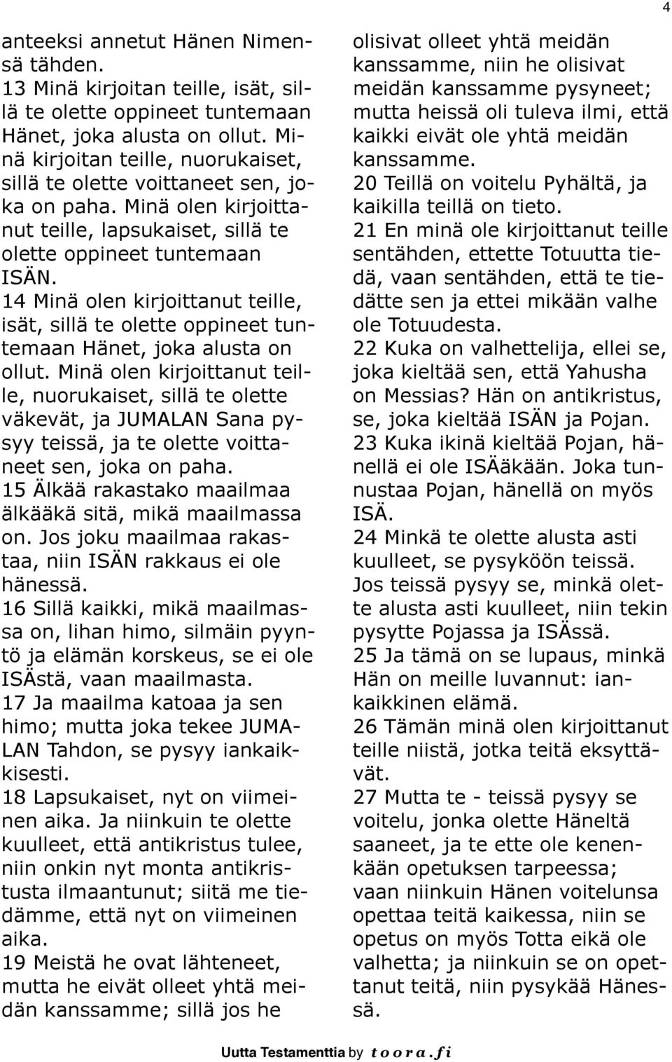 14 Minä olen kirjoittanut teille, isät, sillä te olette oppineet tuntemaan Hänet, joka alusta on ollut.