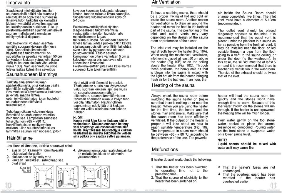 Tulo- ja poistoilmaventtiilien sijainnit vaihtelevat saunan mallista sekä omistajan mieltymyksistä riippuen. Tuloilmaventtiili voidaan asentaa seinälle suoraan kiukaan alle (kuva 10A).