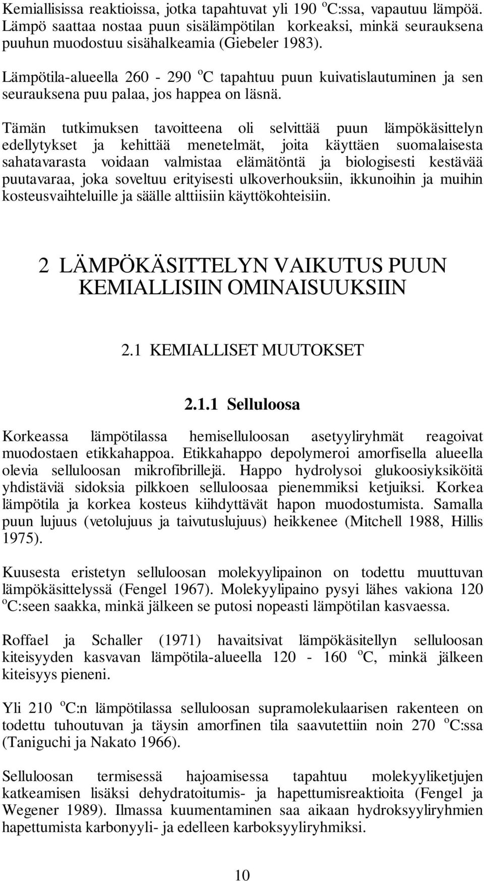 Tämän tutkimuksen tavoitteena oli selvittää puun lämpökäsittelyn edellytykset ja kehittää menetelmät, joita käyttäen suomalaisesta sahatavarasta voidaan valmistaa elämätöntä ja biologisesti kestävää