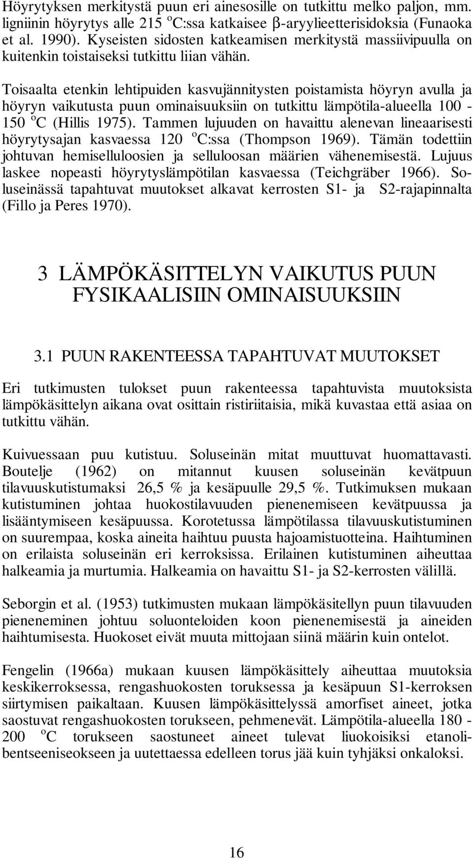 Toisaalta etenkin lehtipuiden kasvujännitysten poistamista höyryn avulla ja höyryn vaikutusta puun ominaisuuksiin on tutkittu lämpötila-alueella 100-150 o C (Hillis 1975).