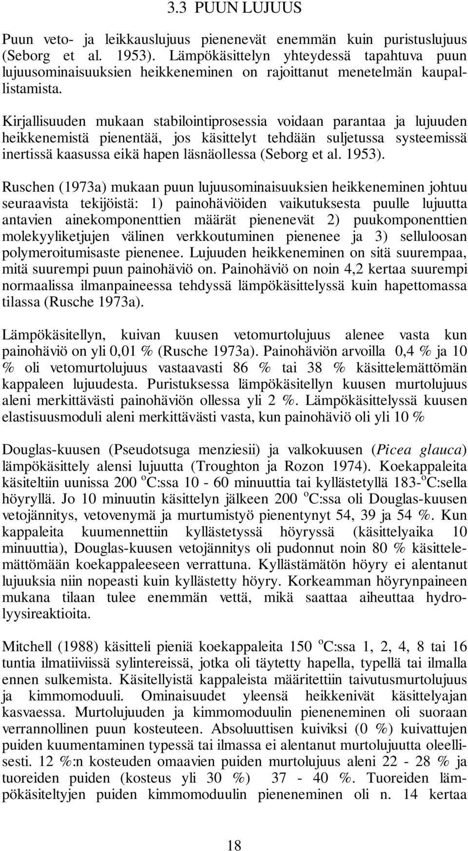 Kirjallisuuden mukaan stabilointiprosessia voidaan parantaa ja lujuuden heikkenemistä pienentää, jos käsittelyt tehdään suljetussa systeemissä inertissä kaasussa eikä hapen läsnäollessa (Seborg et al.