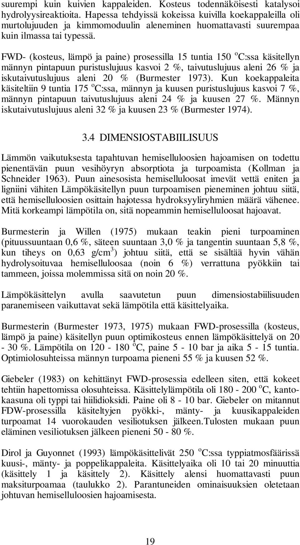 FWD- (kosteus, lämpö ja paine) prosessilla 15 tuntia 150 o C:ssa käsitellyn männyn pintapuun puristuslujuus kasvoi 2 %, taivutuslujuus aleni 26 % ja iskutaivutuslujuus aleni 20 % (Burmester 1973).