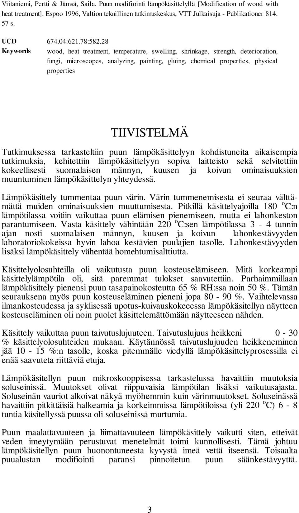 28 Keywords wood, heat treatment, temperature, swelling, shrinkage, strength, deterioration, fungi, microscopes, analyzing, painting, gluing, chemical properties, physical properties TIIVISTELMÄ