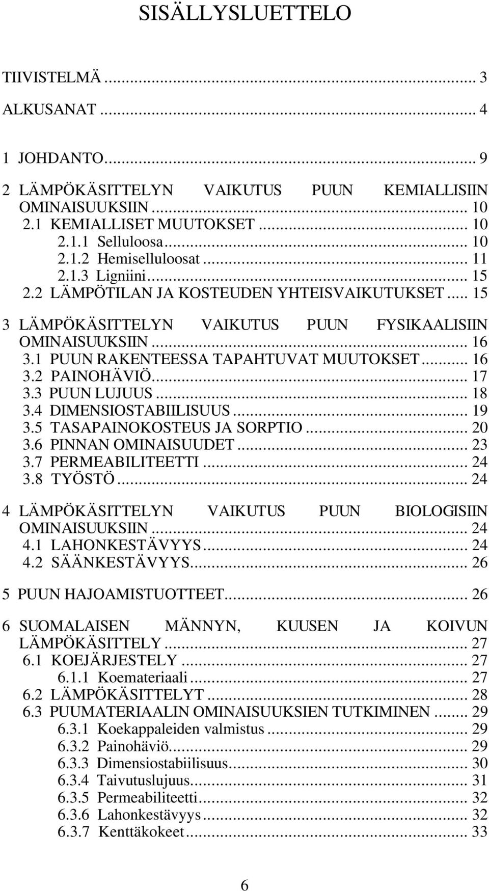 .. 17 3.3 PUUN LUJUUS... 18 3.4 DIMENSIOSTABIILISUUS... 19 3.5 TASAPAINOKOSTEUS JA SORPTIO... 20 3.6 PINNAN OMINAISUUDET... 23 3.7 PERMEABILITEETTI... 24 3.8 TYÖSTÖ.