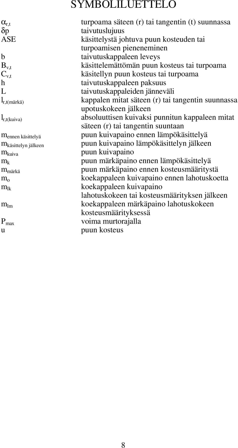 taivutuskappaleen paksuus taivutuskappaleiden jänneväli kappalen mitat säteen (r) tai tangentin suunnassa upotuskokeen jälkeen absoluuttisen kuivaksi punnitun kappaleen mitat säteen (r) tai tangentin