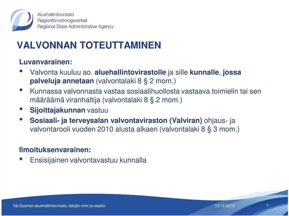 ) Kunnassa valvonnasta vastaa sosiaalihuollosta vastaava toimielin tai sen määräämä viranhaltija (valvontalaki 8 2 mom.