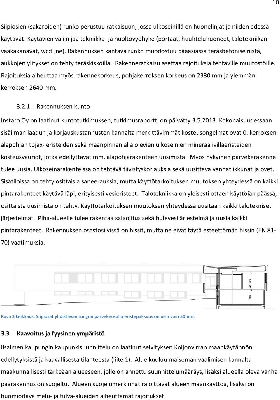 Rakennuksen kantava runko muodostuu pääasiassa teräsbetoniseinistä, aukkojen ylitykset on tehty teräskiskoilla. Rakenneratkaisu asettaa rajoituksia tehtäville muutostöille.