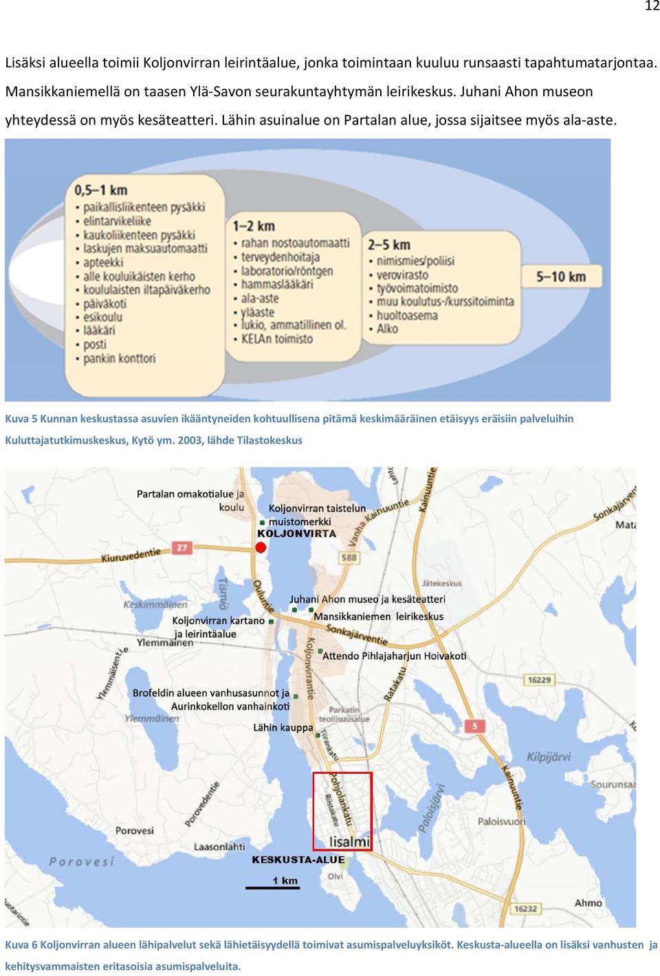 Lähin asuinalue on Partalan alue, jossa sijaitsee myös ala-aste.