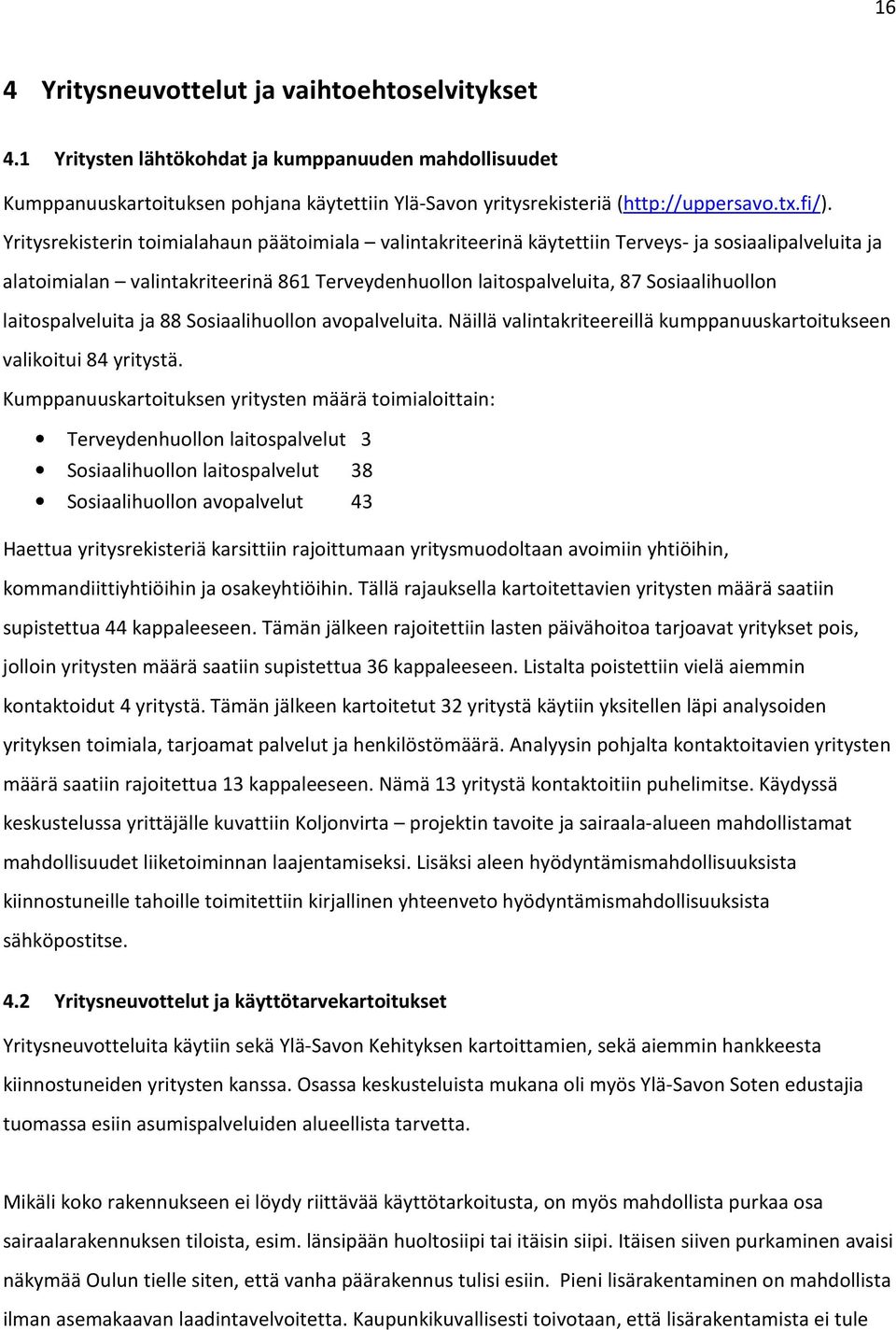 laitospalveluita ja 88 Sosiaalihuollon avopalveluita. Näillä valintakriteereillä kumppanuuskartoitukseen valikoitui 84 yritystä.