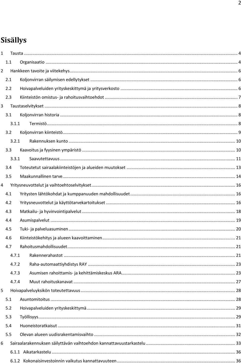 .. 11 3.4 Toteutetut sairaalakiinteistöjen ja alueiden muutokset... 13 3.5 Maakunnallinen tarve... 14 4 Yritysneuvottelut ja vaihtoehtoselvitykset... 16 4.