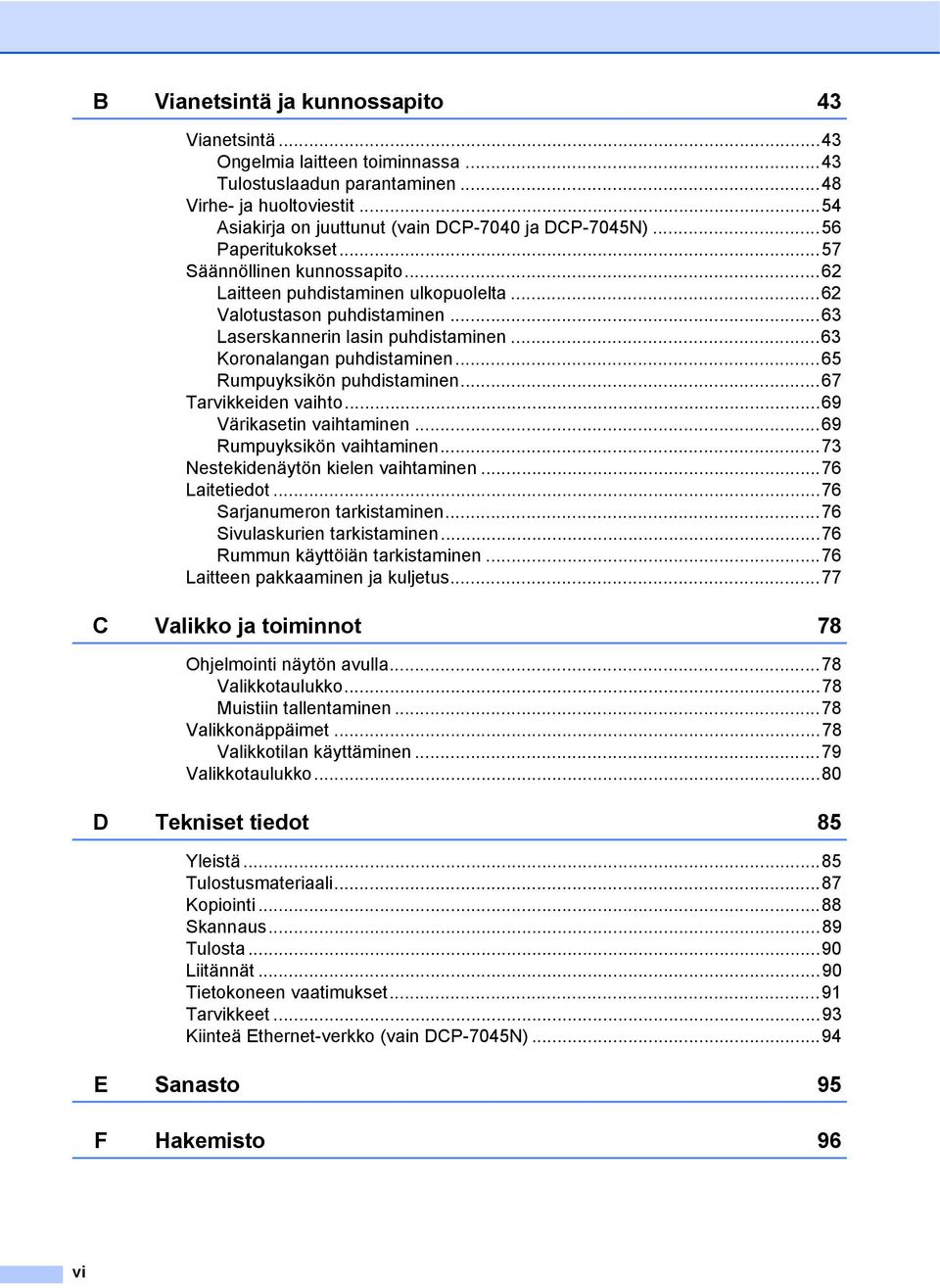 ..65 Rumpuyksikön puhdistaminen...67 Tarvikkeiden vaihto...69 Värikasetin vaihtaminen...69 Rumpuyksikön vaihtaminen...73 Nestekidenäytön kielen vaihtaminen...76 Laitetiedot.