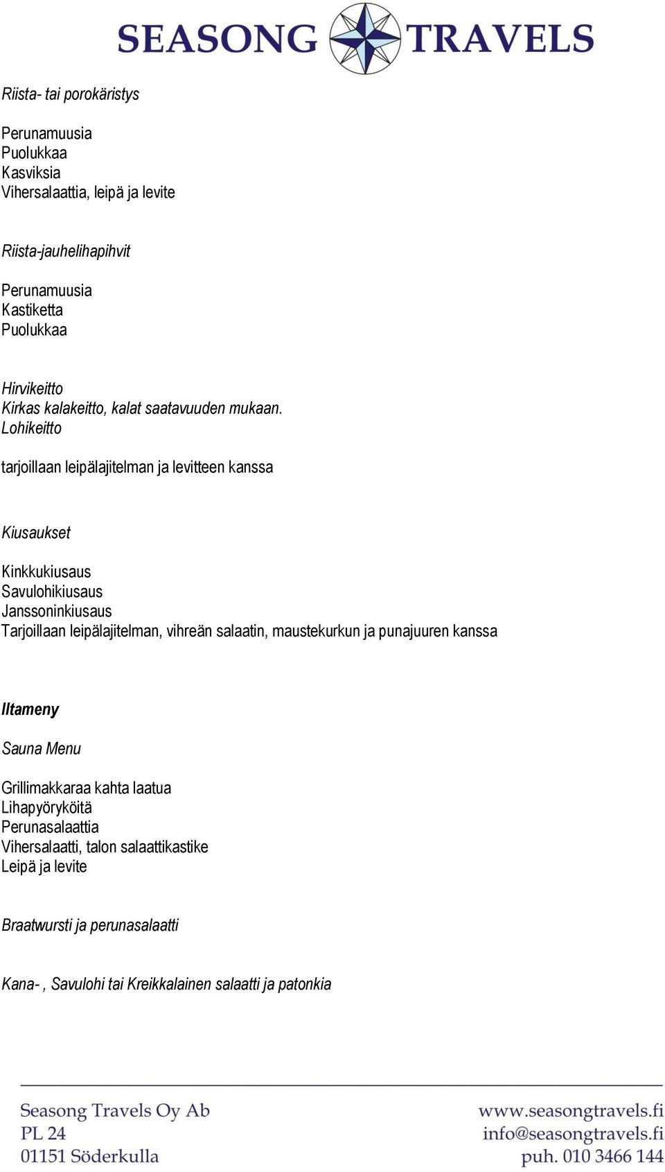 Lohikeitto tarjoillaan leipälajitelman ja levitteen kanssa Kiusaukset Kinkkukiusaus Savulohikiusaus Janssoninkiusaus Tarjoillaan leipälajitelman, vihreän