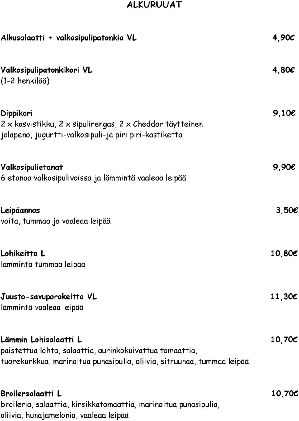 10,80 lämmintä tummaa leipää Juusto-savuporokeitto VL 11,30 lämmintä vaaleaa leipää Lämmin Lohisalaatti L 10,70 paistettua lohta, salaattia, aurinkokuivattua tomaattia, tuorekurkkua,