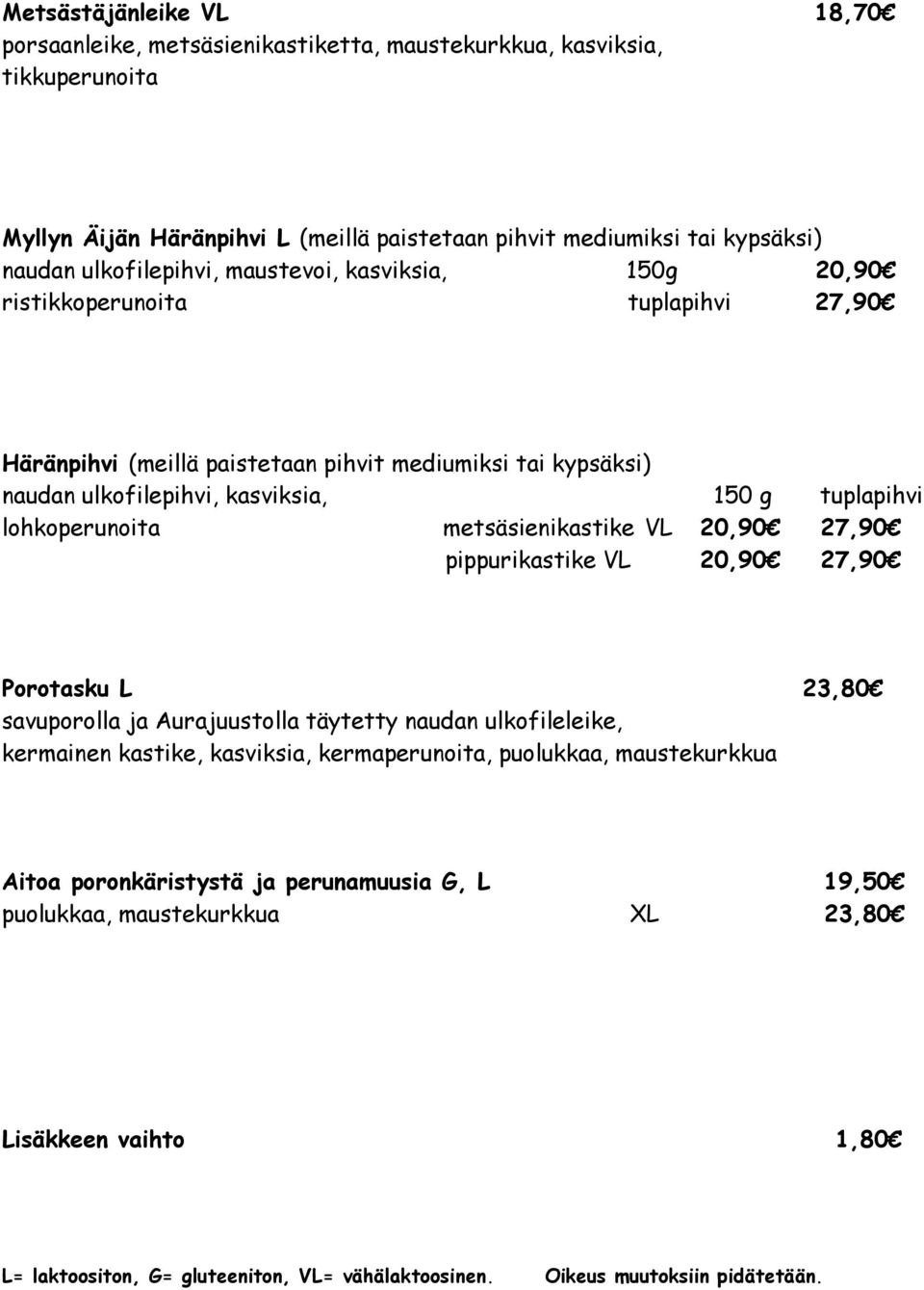 lohkoperunoita metsäsienikastike VL 20,90 27,90 pippurikastike VL 20,90 27,90 Porotasku L 23,80 savuporolla ja Aurajuustolla täytetty naudan ulkofileleike, kermainen kastike, kasviksia,