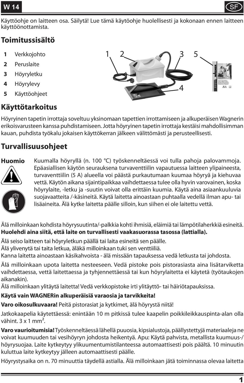 Toimitussisältö 1 Verkkojohto 2 Peruslaite 3 Höyryletku 4 Höyrylevy 5 Käyttöohjeet Käyttötarkoitus Höyryinen tapetin irrottaja soveltuu yksinomaan tapettien irrottamiseen ja alkuperäisen Wagnerin