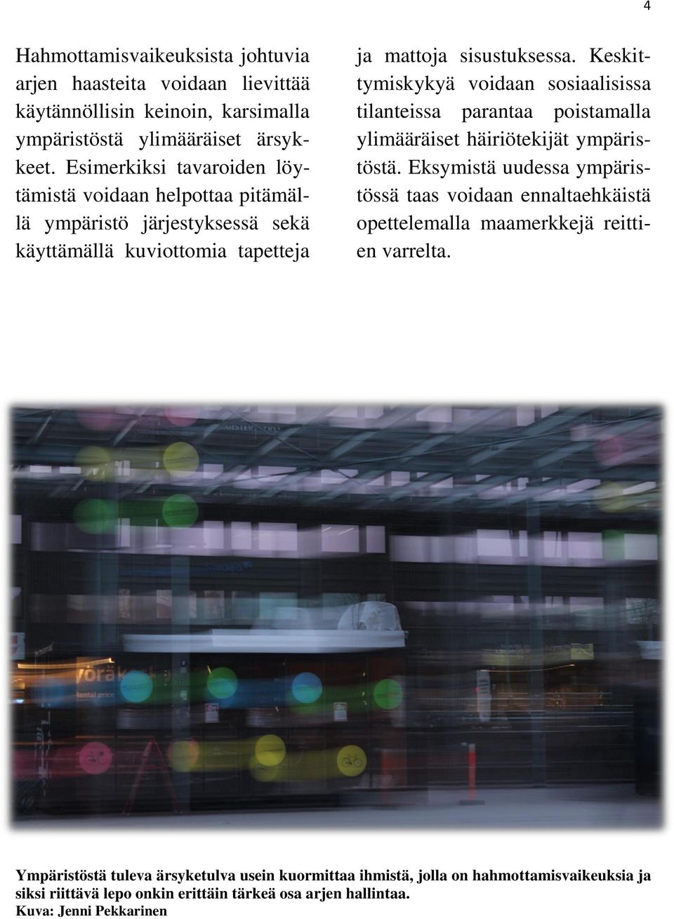 Keskittymiskykyä voidaan sosiaalisissa tilanteissa parantaa poistamalla ylimääräiset häiriötekijät ympäristöstä.