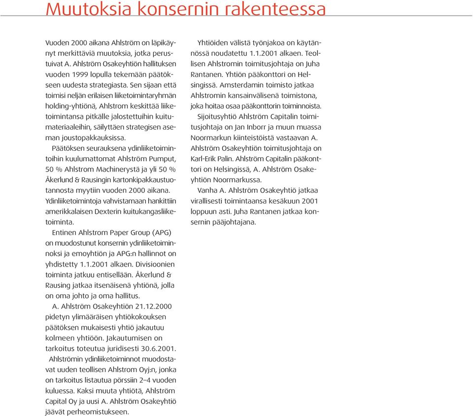 Sen sijaan että toimisi neljän erilaisen liiketoimintaryhmän holding-yhtiönä, Ahlstrom keskittää liiketoimintansa pitkälle jalostettuihin kuitumateriaaleihin, säilyttäen strategisen aseman