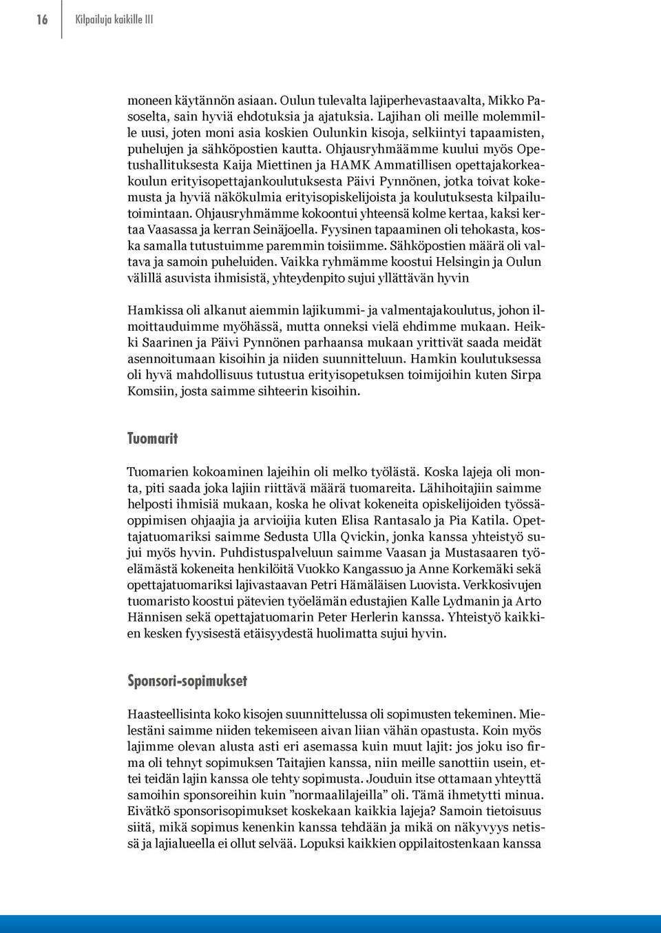 Ohjausryhmäämme kuului myös Opetushallituksesta Kaija Miettinen ja HAMK Ammatillisen opettajakorkeakoulun erityisopettajankoulutuksesta Päivi Pynnönen, jotka toivat kokemusta ja hyviä näkökulmia