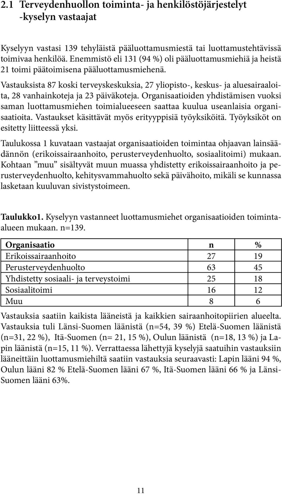 Vastauksista 87 koski terveyskeskuksia, 27 yliopisto-, keskus- ja aluesairaaloita, 28 vanhainkoteja ja 23 päiväkoteja.