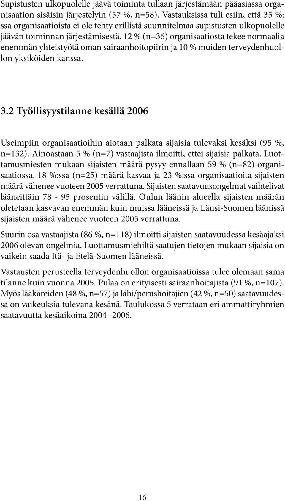 12 % (n=36) organisaatiosta tekee normaalia enemmän yhteistyötä oman sairaanhoitopiirin ja 10 % muiden terveydenhuollon yksiköiden kanssa. 3.