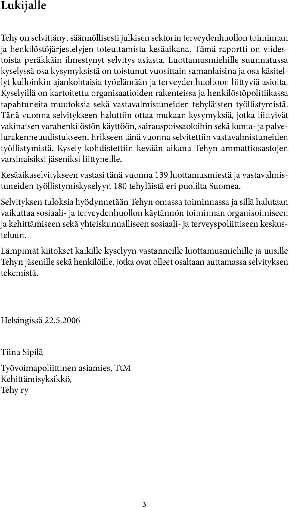 Luottamusmiehille suunnatussa kyselyssä osa kysymyksistä on toistunut vuosittain samanlaisina ja osa käsitellyt kulloinkin ajankohtaisia työelämään ja terveydenhuoltoon liittyviä asioita.