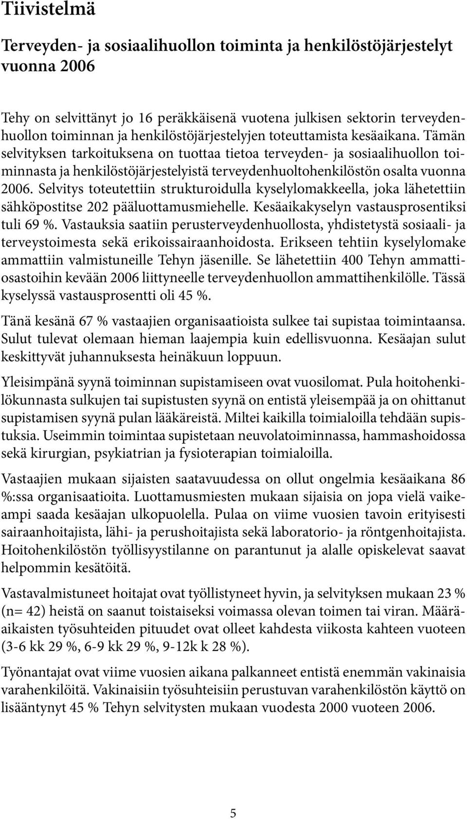 Tämän selvityksen tarkoituksena on tuottaa tietoa terveyden- ja sosiaalihuollon toiminnasta ja henkilöstöjärjestelyistä terveydenhuoltohenkilöstön osalta vuonna 2006.