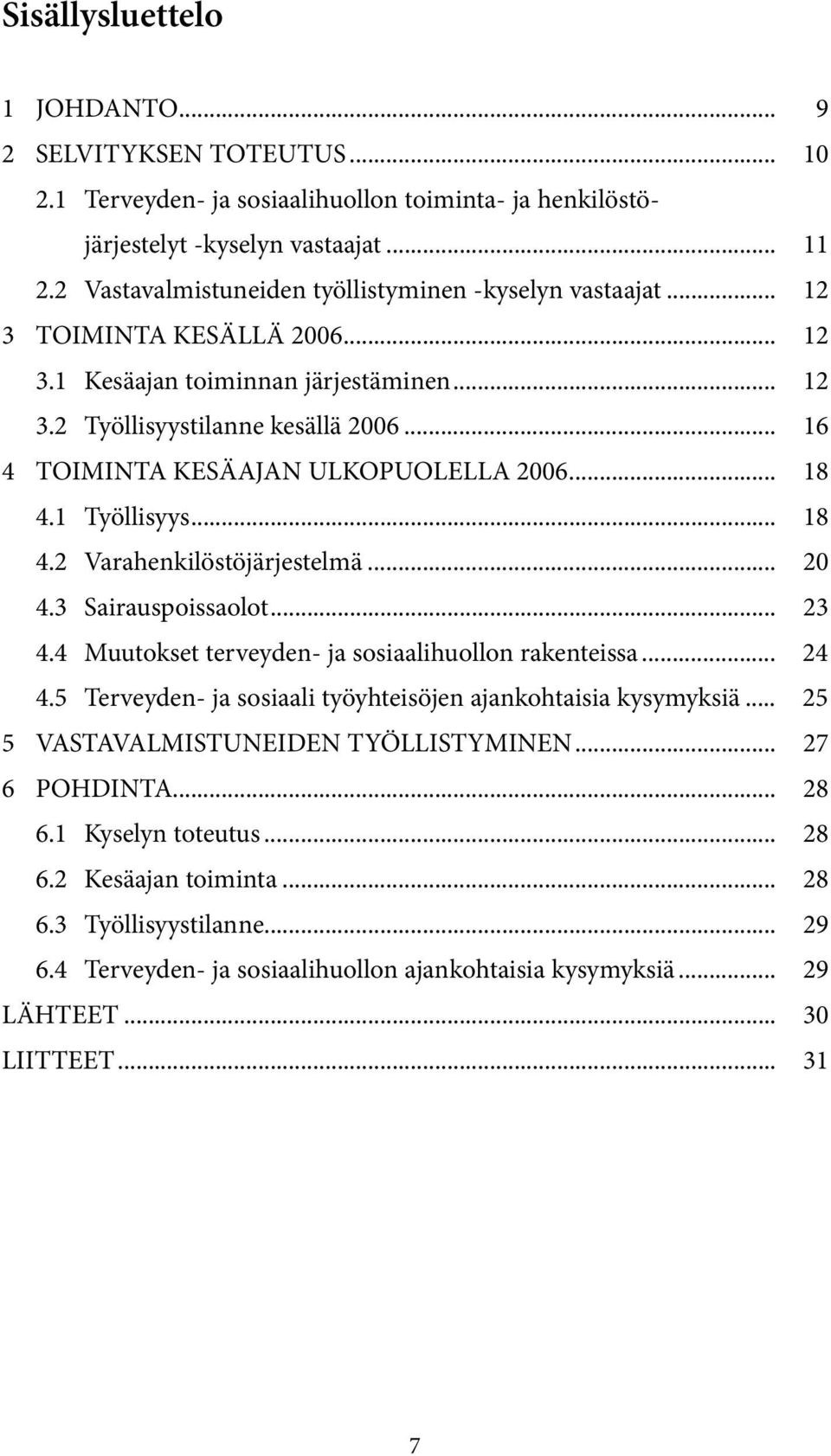 .. 16 4 TOIMINTA KESÄAJAN ULKOPUOLELLA 2006... 18 4.1 Työllisyys... 18 4.2 Varahenkilöstöjärjestelmä... 20 4.3 Sairauspoissaolot... 23 4.4 Muutokset terveyden- ja sosiaalihuollon rakenteissa... 24 4.