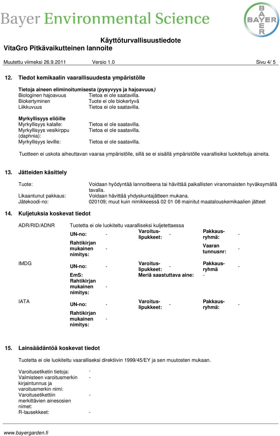 Myrkyllisyys kalalle: Myrkyllisyys vesikirppu (daphnia): Myrkyllisyys leville: Tuotteen ei uskota aiheuttavan vaaraa ympäristölle, sillä se ei sisällä ympäristölle vaarallisiksi luokiteltuja aineita.