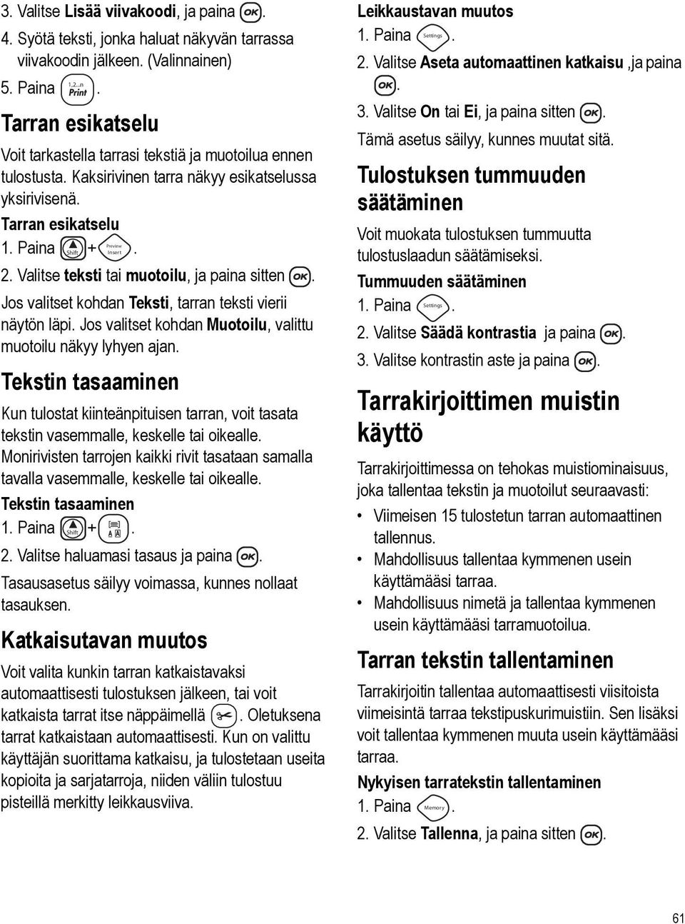 teksti vierii näytön läpi Jos valitset kohdan Muotoilu, valittu muotoilu näkyy lyhyen ajan Tekstin tasaaminen Kun tulostat kiinteänpituisen tarran, voit tasata tekstin vasemmalle, keskelle tai