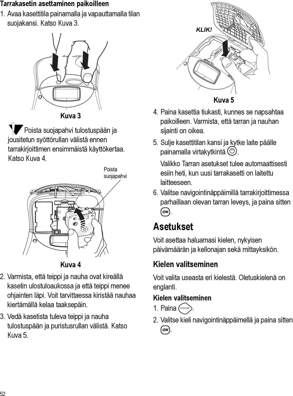 kireällä kasetin ulostuloaukossa ja että teippi menee ohjainten läpi Voit tarvittaessa kiristää nauhaa kiertämällä kelaa taaksepäin 3 Vedä kasetista tuleva teippi ja nauha tulostuspään ja