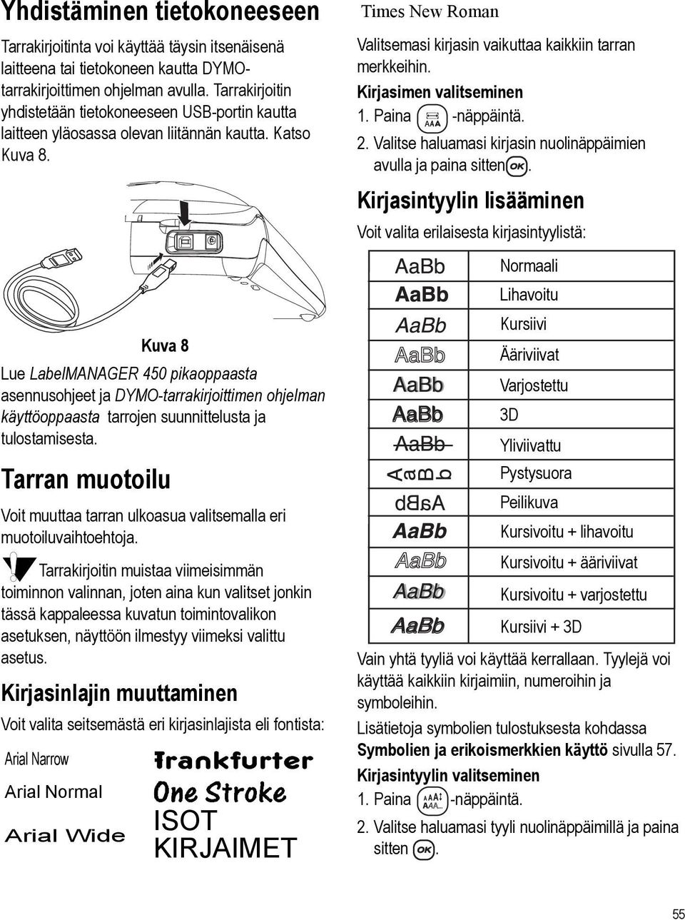 tulostamisesta Tarran muotoilu Voit muuttaa tarran ulkoasua valitsemalla eri muotoiluvaihtoehtoja Tarrakirjoitin muistaa viimeisimmän toiminnon valinnan, joten aina kun valitset jonkin tässä