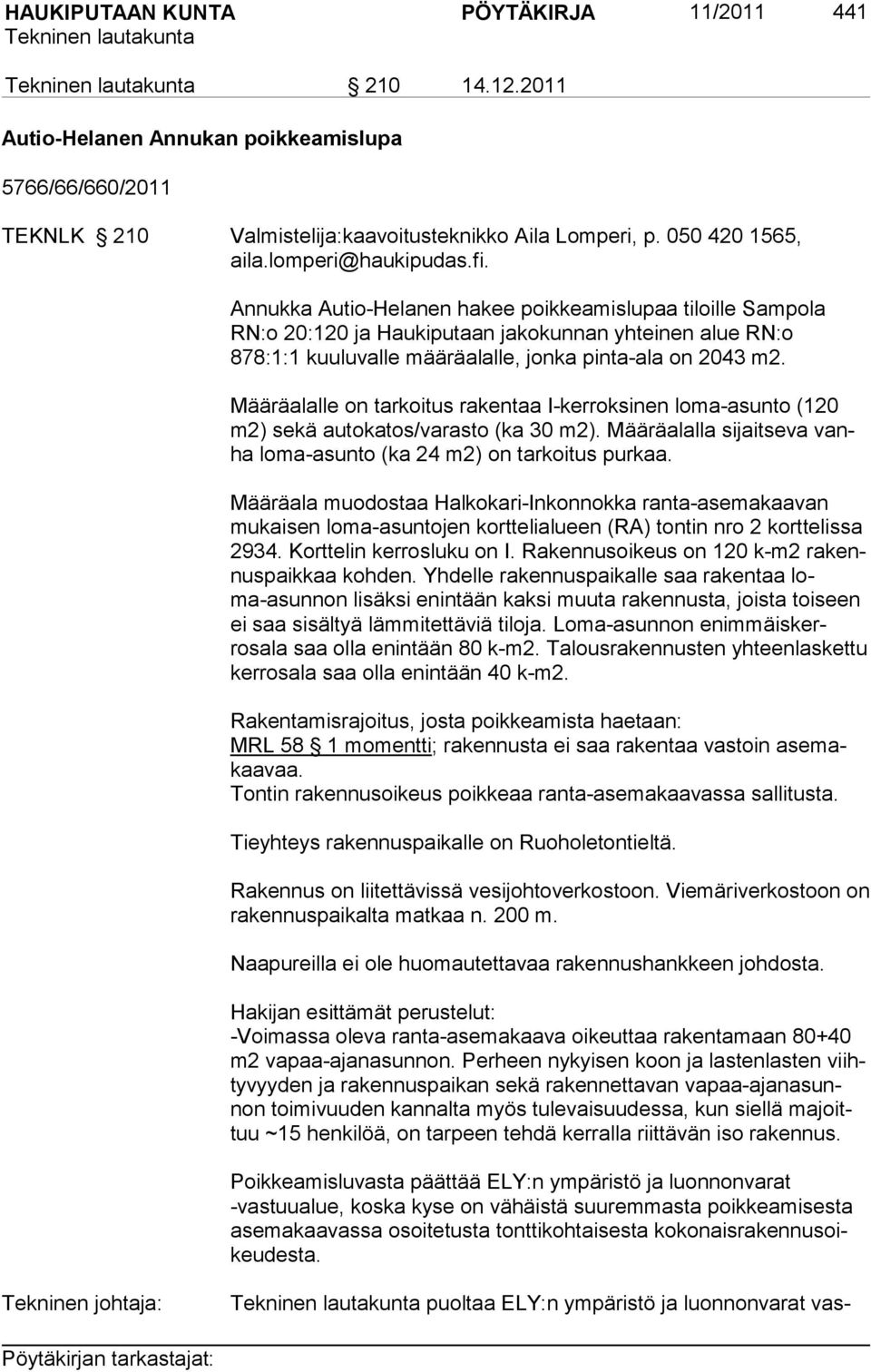 Määräalalle on tarkoitus rakentaa I-kerroksinen loma-asunto (120 m2) sekä autokatos/varasto (ka 30 m2). Määräalalla sijaitseva vanha loma-asunto (ka 24 m2) on tarkoitus purkaa.