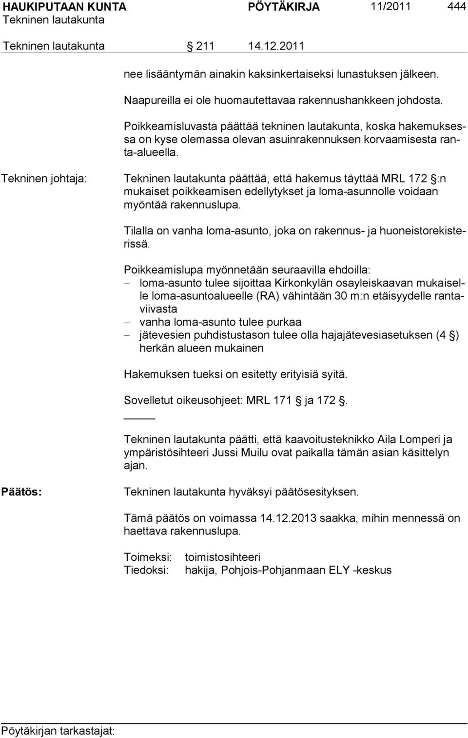 Tekninen johtaja: päättää, että hakemus täyttää MRL 172 :n mukaiset poikkeamisen edellytykset ja loma-asunnolle voidaan myöntää rakennuslupa.