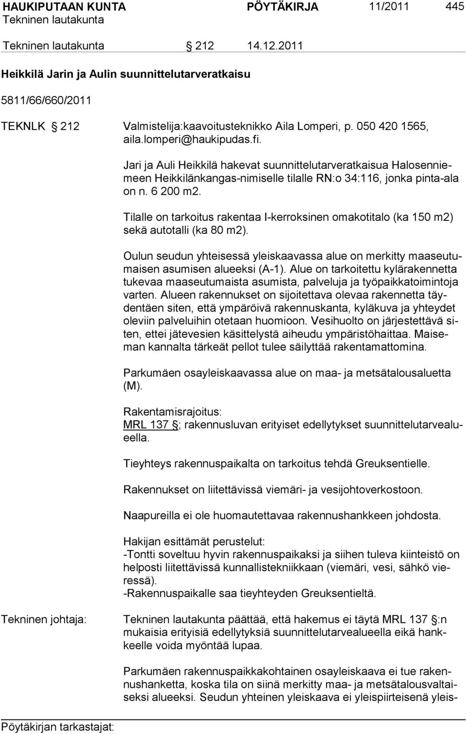 Tilalle on tarkoitus rakentaa I-kerroksinen omakotitalo (ka 150 m2) sekä autotalli (ka 80 m2). Oulun seudun yhteisessä yleiskaavassa alue on merkitty maaseutumaisen asumisen alueeksi (A-1).