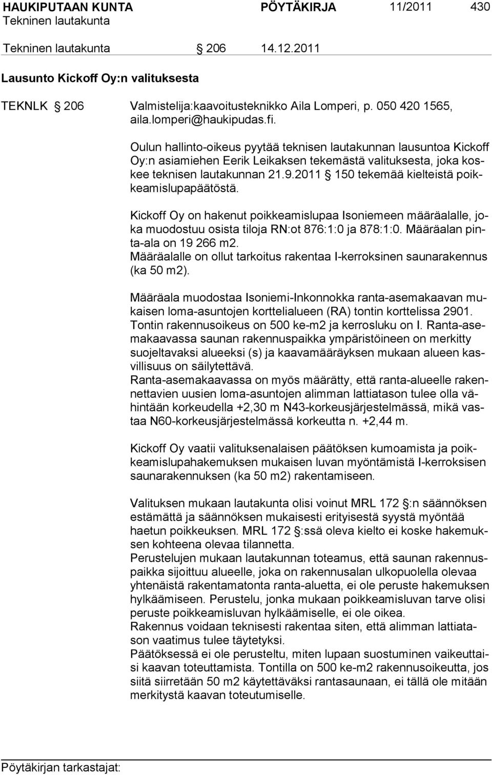 2011 150 tekemää kielteistä poikkea mislu pa pää tös tä. Kickoff Oy on hakenut poikkeamislupaa Isoniemeen määräalalle, joka muodostuu osista tiloja RN:ot 876:1:0 ja 878:1:0.