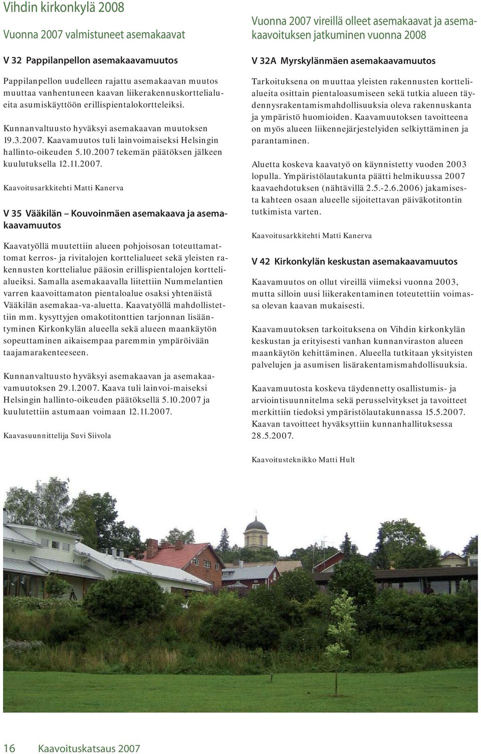 2007 tekemän päätöksen jälkeen kuulutuksella 12.11.2007. V 35 Vääkilän Kouvoinmäen asemakaava ja asemakaavamuutos Kaavatyöllä muutettiin alueen pohjoisosan toteuttamattomat kerros- ja rivitalojen