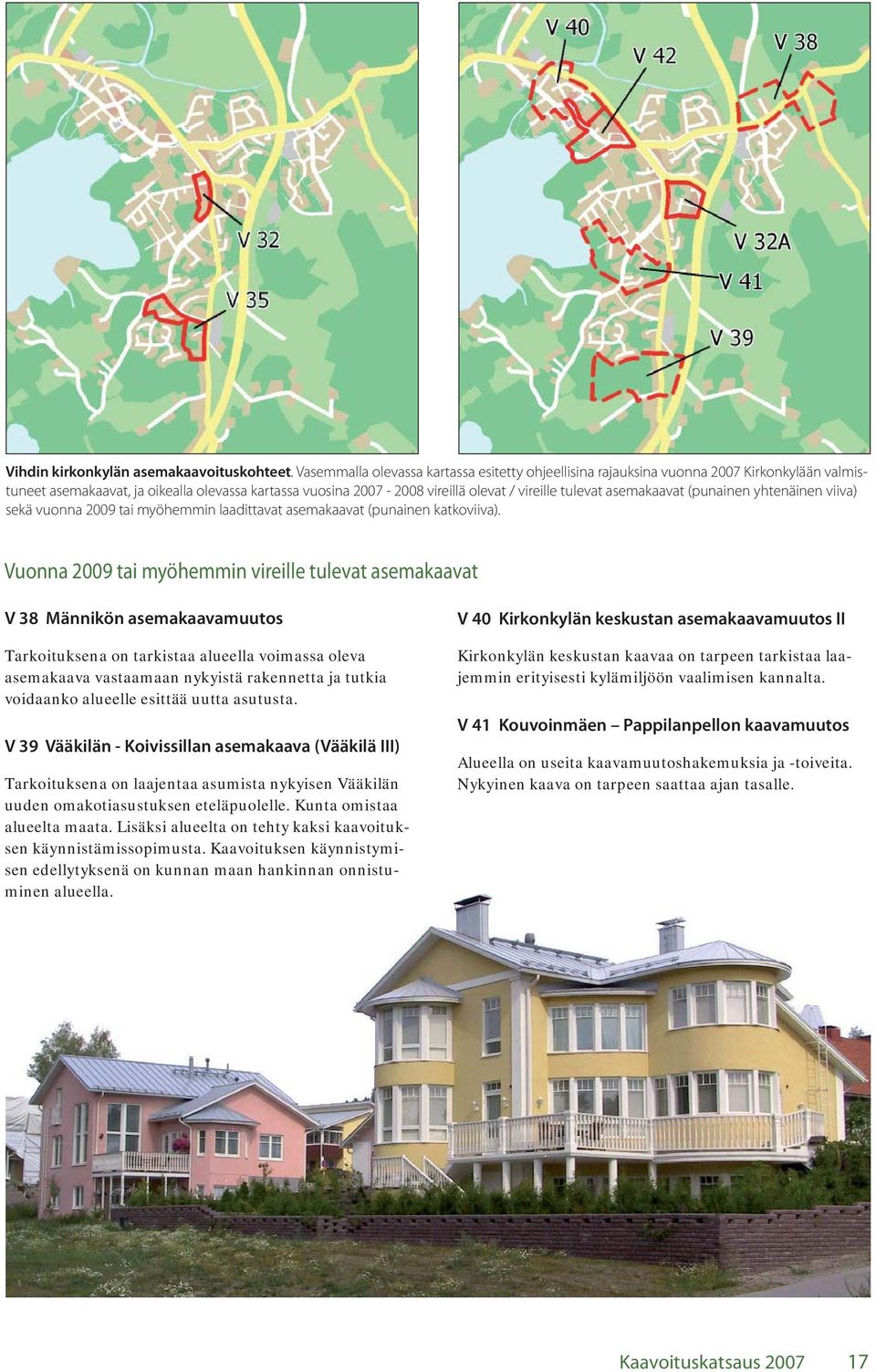 asemakaavat (punainen yhtenäinen viiva) sekä vuonna 2009 tai myöhemmin laadittavat asemakaavat (punainen katkoviiva).