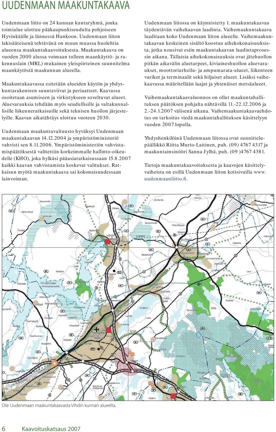 Maakuntakaava on vuoden 2000 alussa voimaan tulleen maankäyttö- ja rakennuslain (MRL) mukainen yleispiirteinen suunnitelma maankäytöstä maakunnan alueella.