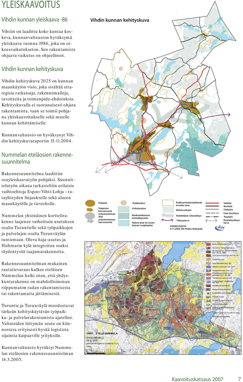 Vihdin kunnan kehityskuva Vihdin kehityskuva 2025 on kunnan maankäytön visio, joka sisältää strategisia ratkaisuja, rakennemalleja, tavoitteita ja toimenpide-ehdotuksia.