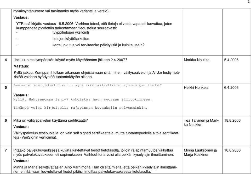 kertaluovutus vai tarvitaanko päivityksiä ja kuinka usein? 4 Jatkuuko testiympäristön käyttö myös käyttöönoton jälkeen 2.4.2007? Kyllä jatkuu.