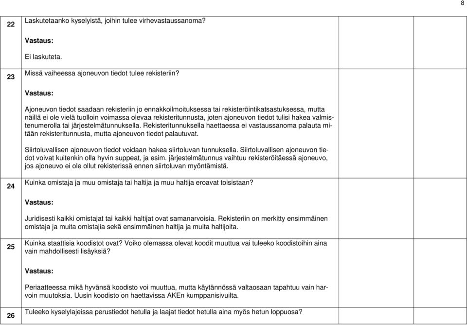 valmistenumerolla tai järjestelmätunnuksella. Rekisteritunnuksella haettaessa ei vastaussanoma palauta mitään rekisteritunnusta, mutta ajoneuvon tiedot palautuvat.