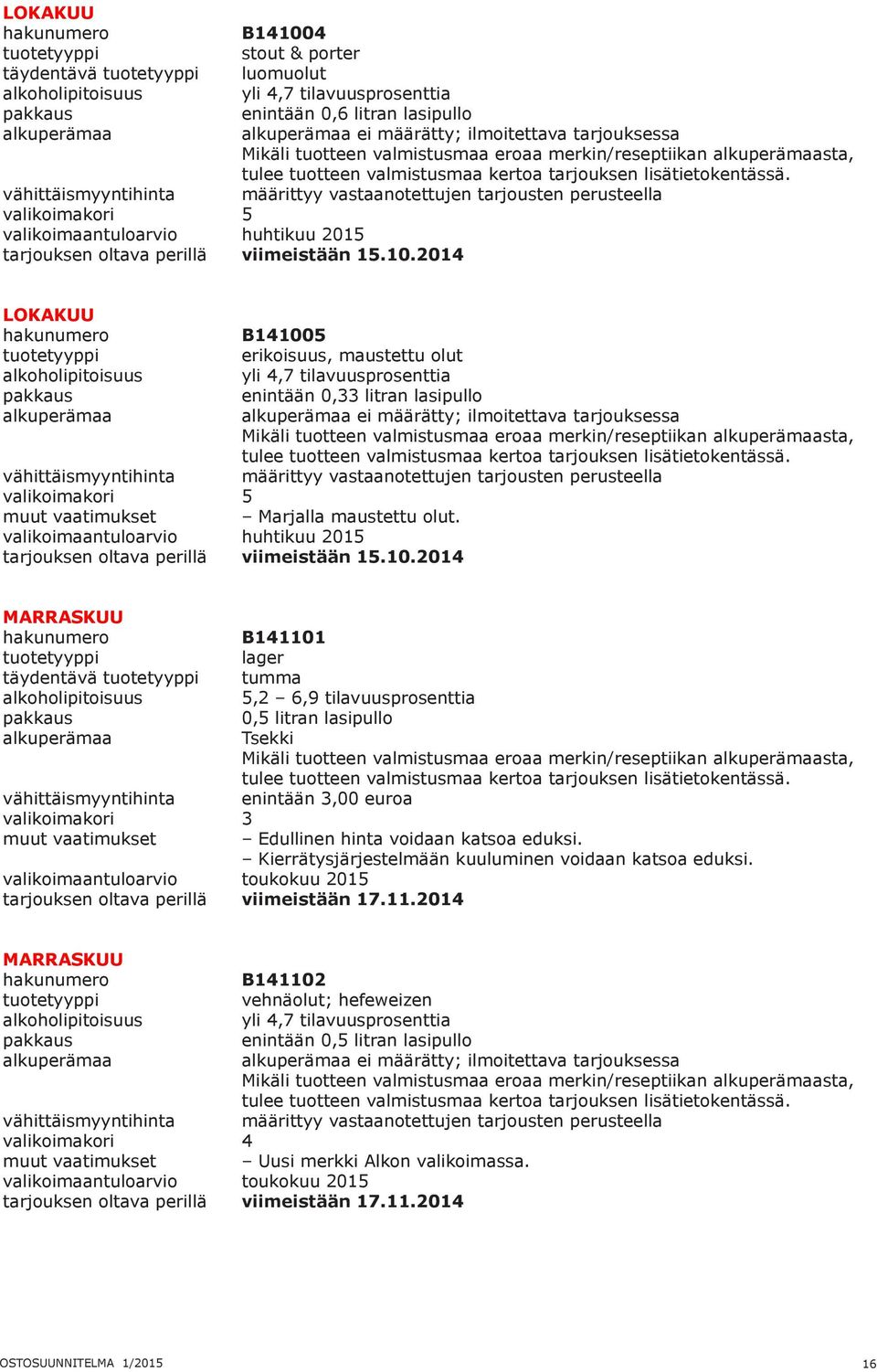 määrittyy vastaanotettujen tarjousten perusteella LOKAKUU B141005 erikoisuus, maustettu olut yli 4,7 tilavuusprosenttia enintään 0,33 litran lasipullo ei määrätty; ilmoitettava tarjouksessa Mikäli