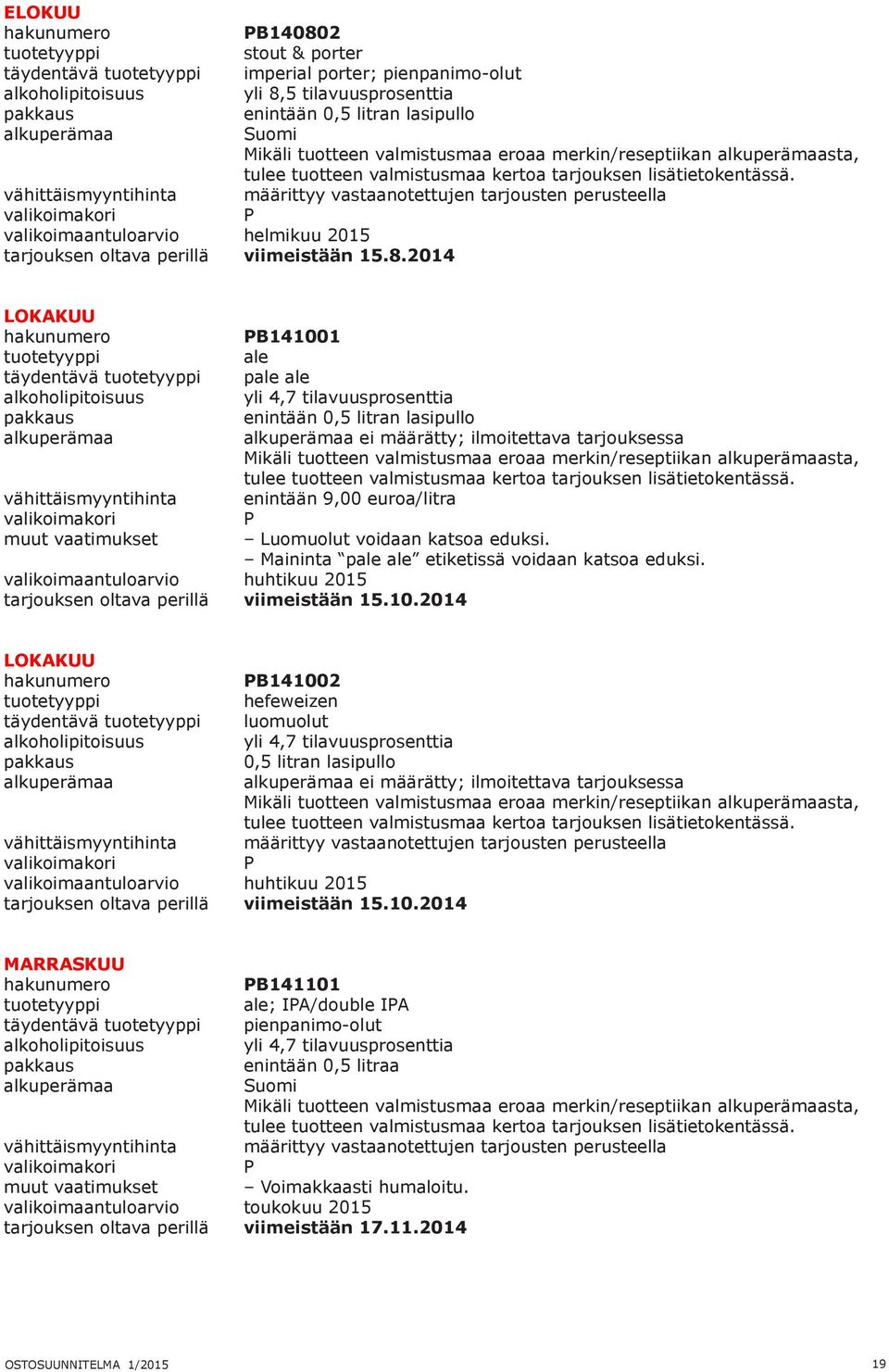 vastaanotettujen tarjousten perusteella P LOKAKUU täydentävä vähittäismyyntihinta valikoimakori PB141001 ale pale ale yli 4,7 tilavuusprosenttia enintään 0,5 litran lasipullo ei määrätty;