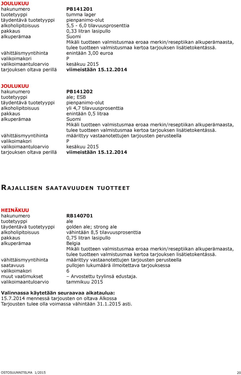 ESB pienpanimo-olut yli 4,7 tilavuusprosenttia enintään 0,5 litraa Suomi Mikäli tuotteen valmistusmaa eroaa merkin/reseptiikan sta, määrittyy vastaanotettujen tarjousten perusteella P Rajallisen