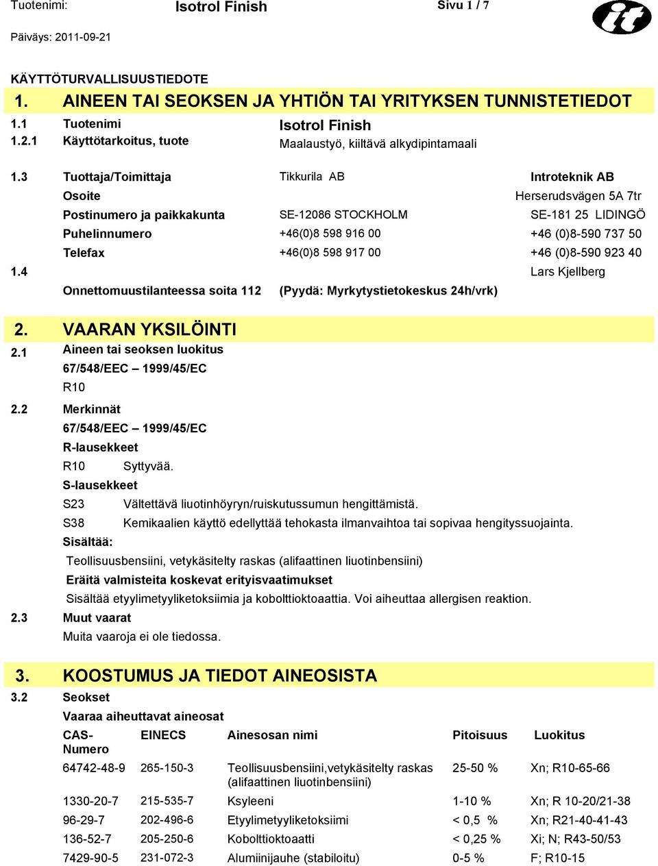 3 Tuottaja/Toimittaja Tikkurila AB Introteknik AB Osoite Herserudsvägen 5A 7tr Postinumero ja paikkakunta SE-12086 STOCKHOLM SE-181 25 LIDINGÖ Puhelinnumero +46(0)8 598 916 00 +46 (0)8-590 737 50