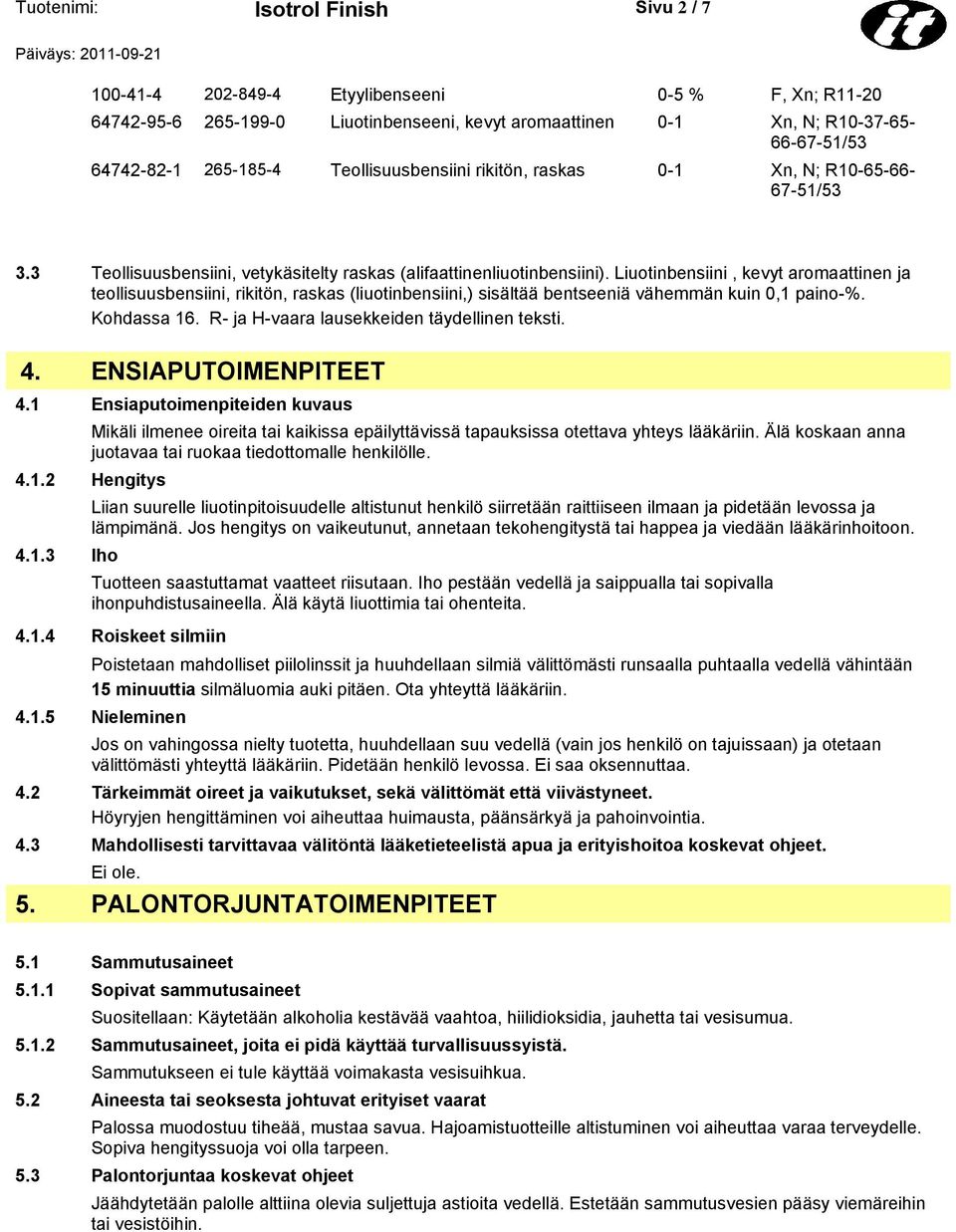 Liuotinbensiini, kevyt aromaattinen ja teollisuusbensiini, rikitön, raskas (liuotinbensiini,) sisältää bentseeniä vähemmän kuin 0,1 paino-%. Kohdassa 16. R- ja H-vaara lausekkeiden täydellinen teksti.