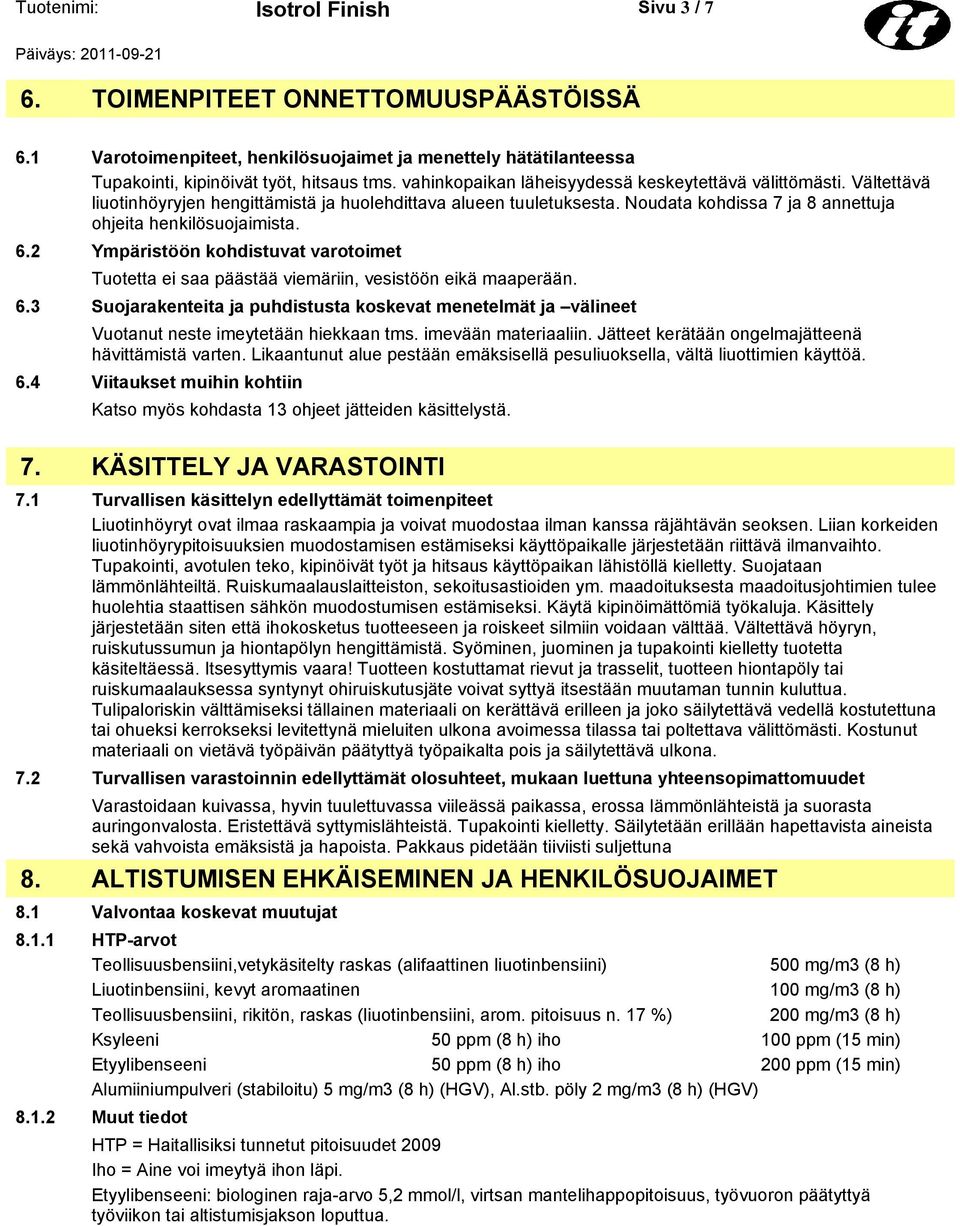 2 Ympäristöön kohdistuvat varotoimet Tuotetta ei saa päästää viemäriin, vesistöön eikä maaperään. 6.