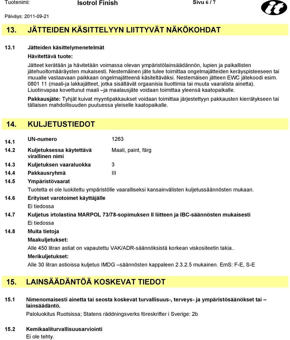 Nestemäinen jäte tulee toimittaa ongelmajätteiden keräyspisteeseen tai muualle vastaavaan paikkaan ongelmajätteenä käsiteltäväksi. Nestemäisen jätteen EWC jätekoodi esim.