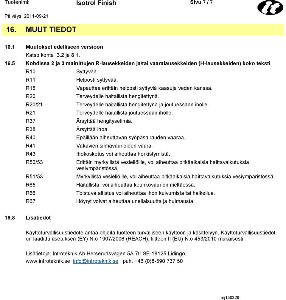 R21 R37 R38 R40 R41 R43 Terveydelle haitallista joutuessaan iholle. Ärsyttää hengityselimiä. Ärsyttää ihoa. Epäillään aiheuttavan syöpäsairauden vaaraa. Vakavien silmävaurioiden vaara.