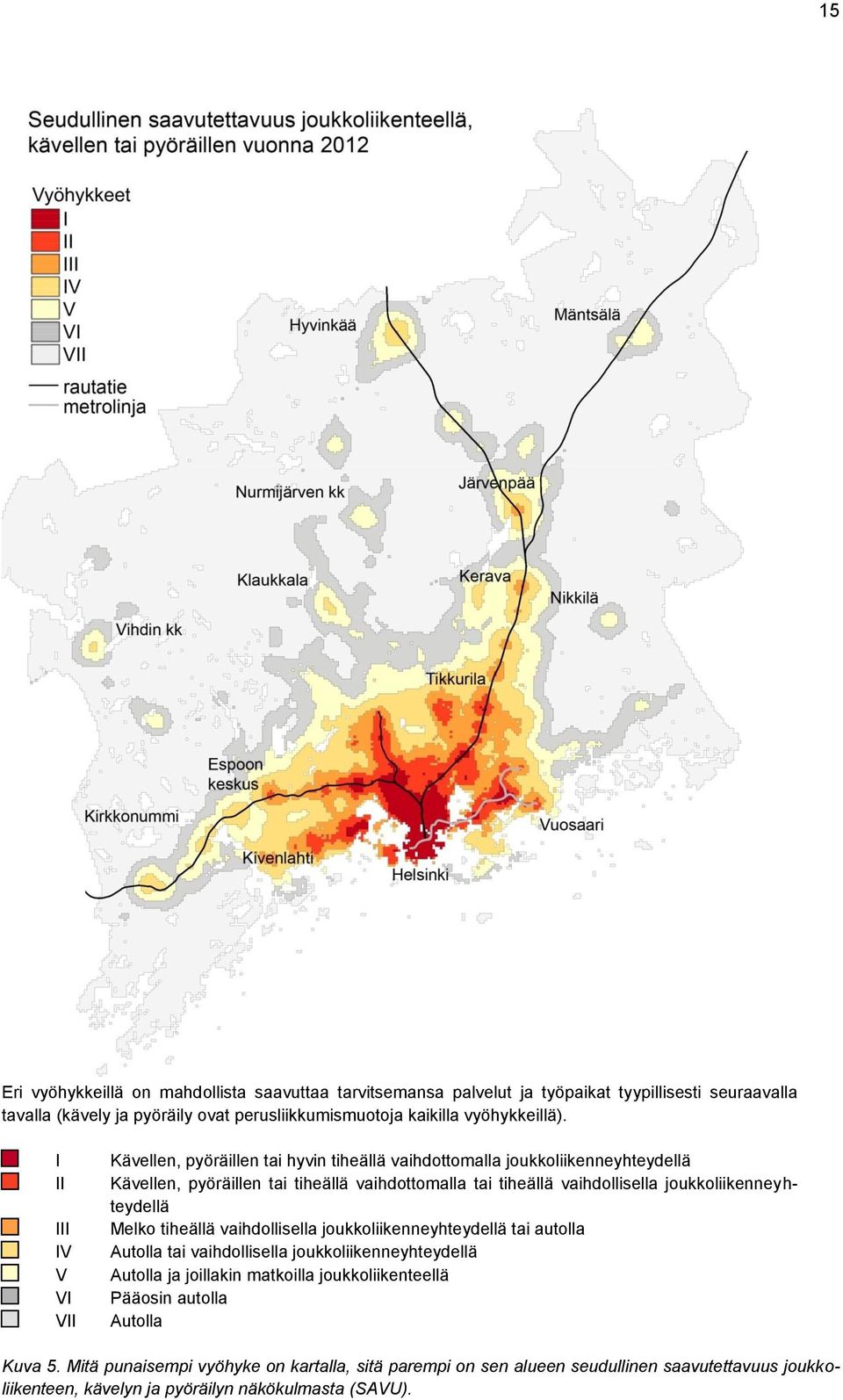 joukkoliikenneyhteydellä Melko tiheällä vaihdollisella joukkoliikenneyhteydellä tai autolla Autolla tai vaihdollisella joukkoliikenneyhteydellä Autolla ja joillakin matkoilla